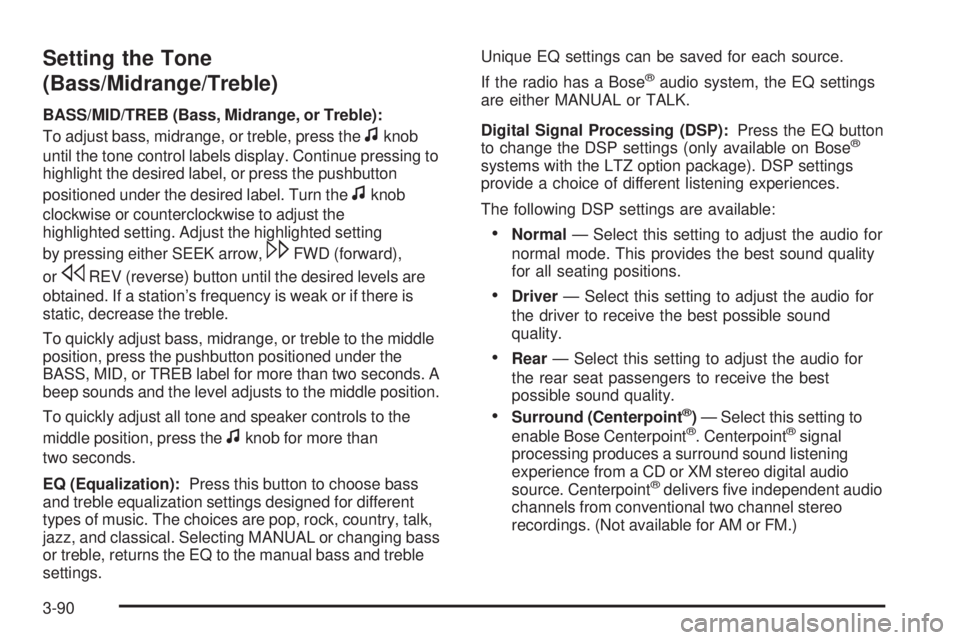 CHEVROLET SUBURBAN 2009  Owners Manual Setting the Tone
(Bass/Midrange/Treble)
BASS/MID/TREB (Bass, Midrange, or Treble):
To adjust bass, midrange, or treble, press the
fknob
until the tone control labels display. Continue pressing to
high
