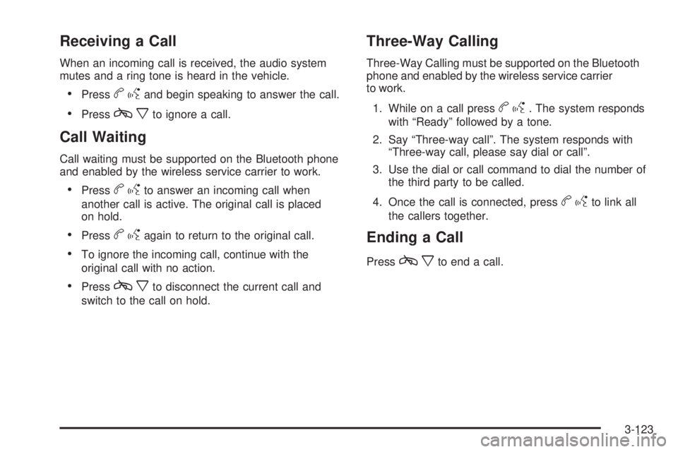 CHEVROLET SUBURBAN 2009  Owners Manual Receiving a Call
When an incoming call is received, the audio system
mutes and a ring tone is heard in the vehicle.
Pressbgand begin speaking to answer the call.
Presscxto ignore a call.
Call Waiting
