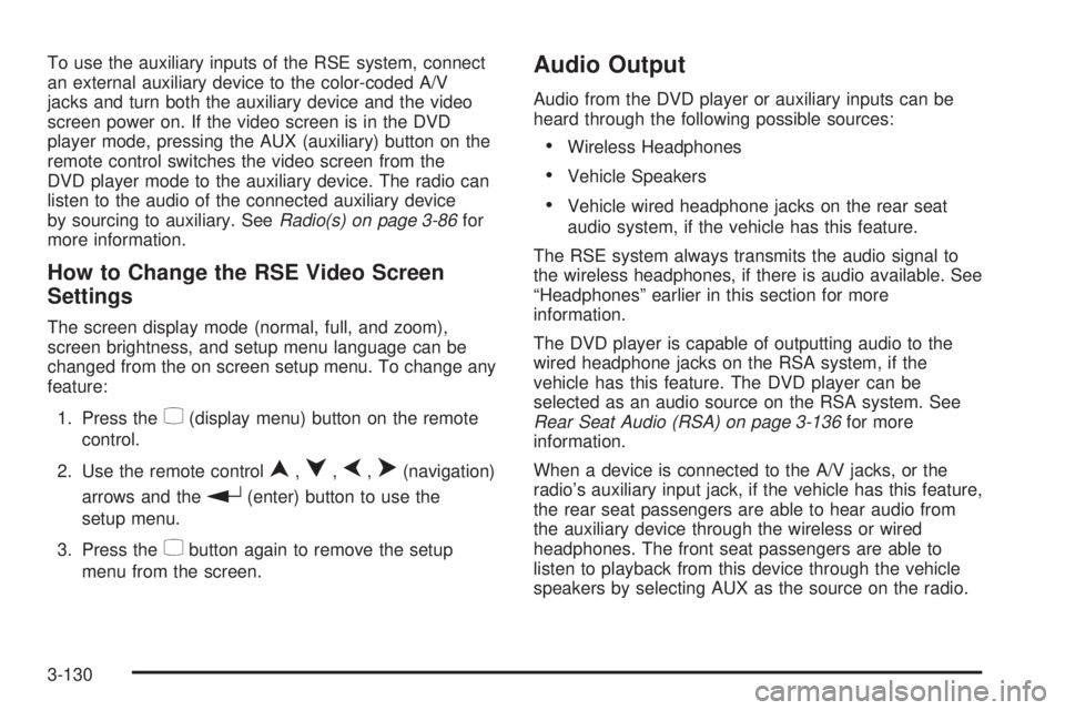 CHEVROLET SUBURBAN 2009  Owners Manual To use the auxiliary inputs of the RSE system, connect
an external auxiliary device to the color-coded A/V
jacks and turn both the auxiliary device and the video
screen power on. If the video screen i