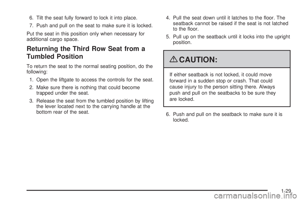 CHEVROLET SUBURBAN 2009  Owners Manual 6. Tilt the seat fully forward to lock it into place.
7. Push and pull on the seat to make sure it is locked.
Put the seat in this position only when necessary for
additional cargo space.
Returning th