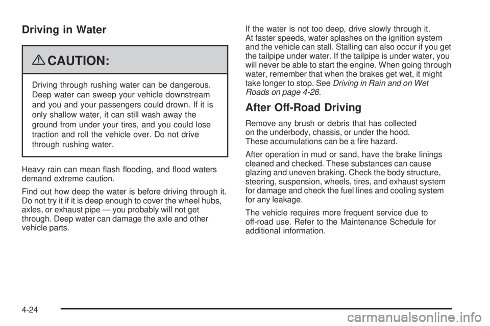 CHEVROLET SUBURBAN 2009  Owners Manual Driving in Water
{CAUTION:
Driving through rushing water can be dangerous.
Deep water can sweep your vehicle downstream
and you and your passengers could drown. If it is
only shallow water, it can sti