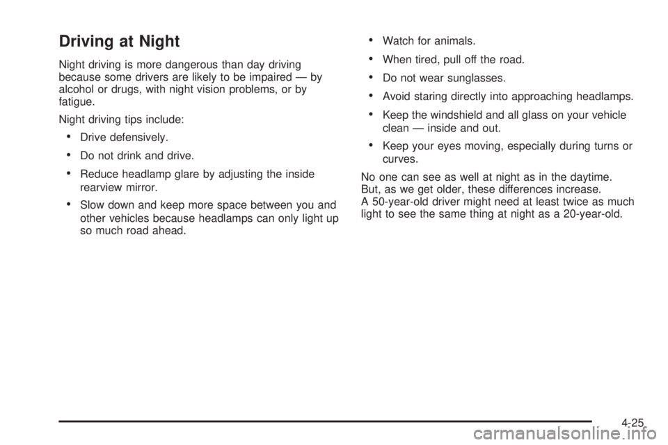 CHEVROLET SUBURBAN 2009  Owners Manual Driving at Night
Night driving is more dangerous than day driving
because some drivers are likely to be impaired — by
alcohol or drugs, with night vision problems, or by
fatigue.
Night driving tips 