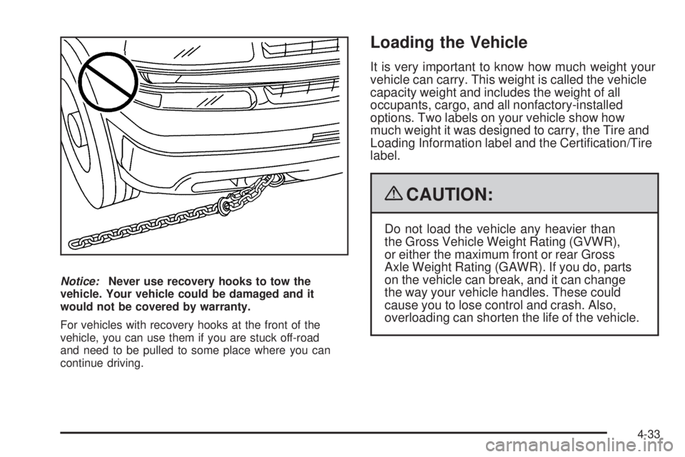 CHEVROLET SUBURBAN 2009  Owners Manual Notice:Never use recovery hooks to tow the
vehicle. Your vehicle could be damaged and it
would not be covered by warranty.
For vehicles with recovery hooks at the front of the
vehicle, you can use the