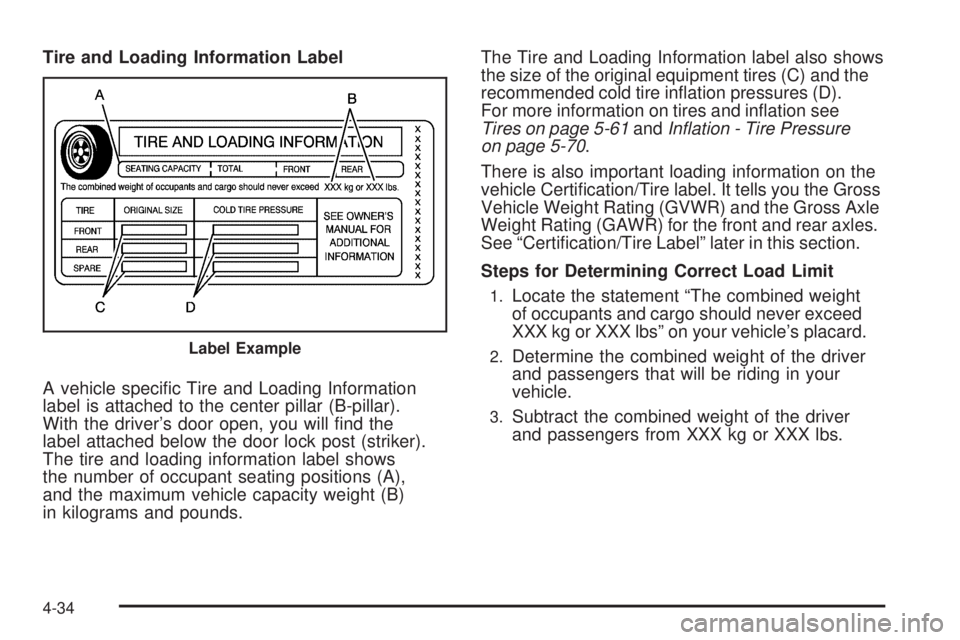 CHEVROLET SUBURBAN 2009  Owners Manual Tire and Loading Information Label
A vehicle speci�c Tire and Loading Information
label is attached to the center pillar (B-pillar).
With the driver’s door open, you will �nd the
label attached belo