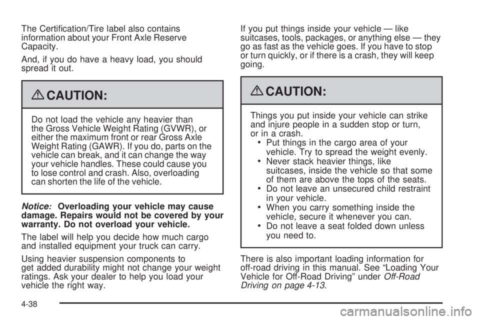 CHEVROLET SUBURBAN 2009  Owners Manual The Certi�cation/Tire label also contains
information about your Front Axle Reserve
Capacity.
And, if you do have a heavy load, you should
spread it out.
{CAUTION:
Do not load the vehicle any heavier 
