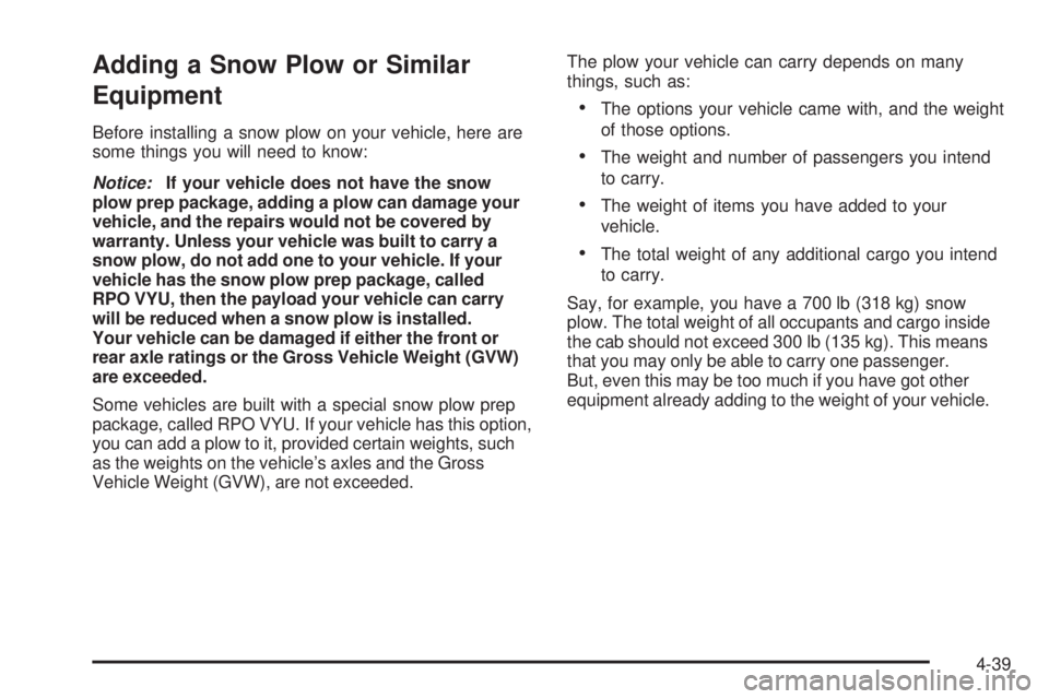 CHEVROLET SUBURBAN 2009  Owners Manual Adding a Snow Plow or Similar
Equipment
Before installing a snow plow on your vehicle, here are
some things you will need to know:
Notice:If your vehicle does not have the snow
plow prep package, addi