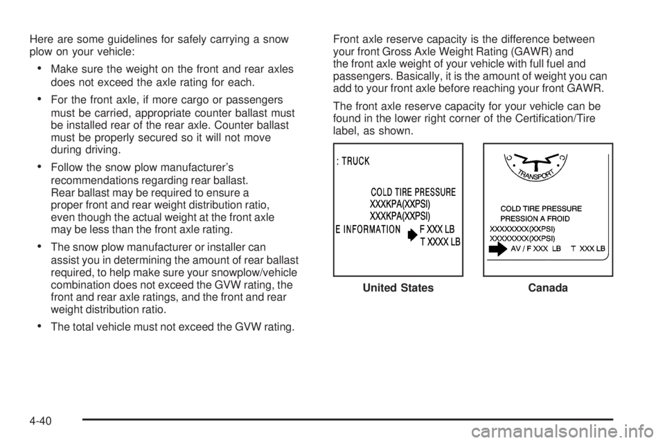 CHEVROLET SUBURBAN 2009  Owners Manual Here are some guidelines for safely carrying a snow
plow on your vehicle:
Make sure the weight on the front and rear axles
does not exceed the axle rating for each.
For the front axle, if more cargo o