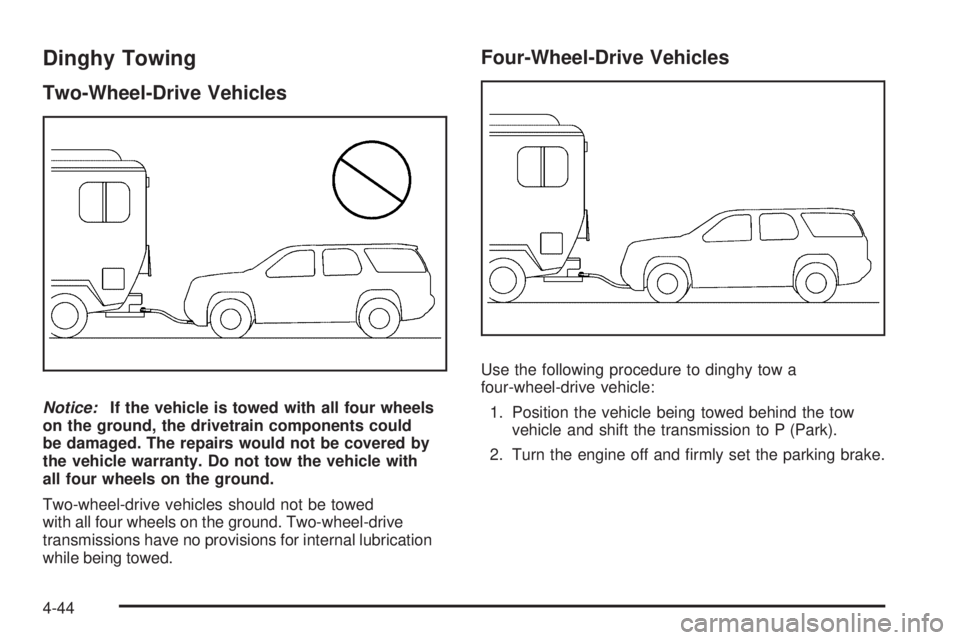 CHEVROLET SUBURBAN 2009  Owners Manual Dinghy Towing
Two-Wheel-Drive Vehicles
Notice:If the vehicle is towed with all four wheels
on the ground, the drivetrain components could
be damaged. The repairs would not be covered by
the vehicle wa