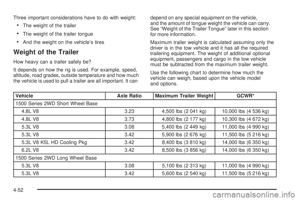CHEVROLET SUBURBAN 2009  Owners Manual Three important considerations have to do with weight:
The weight of the trailer
The weight of the trailer tongue
And the weight on the vehicle’s tires
Weight of the Trailer
How heavy can a trailer 