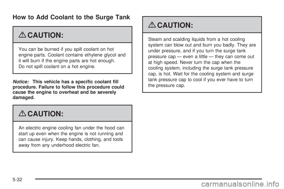 CHEVROLET SUBURBAN 2009  Owners Manual How to Add Coolant to the Surge Tank
{CAUTION:
You can be burned if you spill coolant on hot
engine parts. Coolant contains ethylene glycol and
it will burn if the engine parts are hot enough.
Do not 