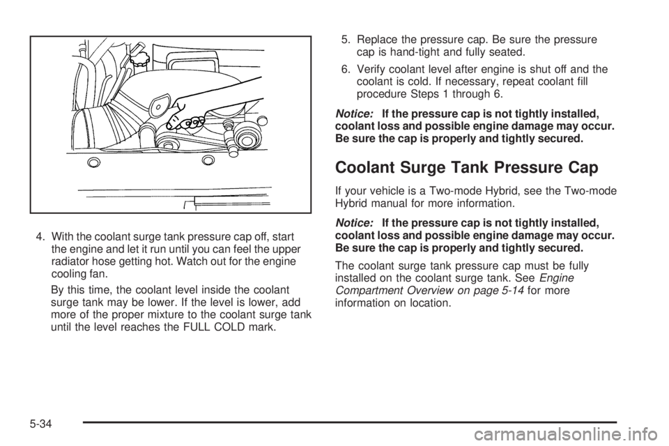 CHEVROLET SUBURBAN 2009  Owners Manual 4. With the coolant surge tank pressure cap off, start
the engine and let it run until you can feel the upper
radiator hose getting hot. Watch out for the engine
cooling fan.
By this time, the coolant