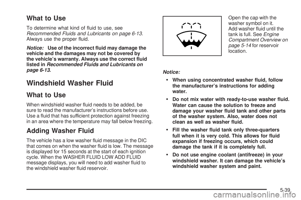 CHEVROLET SUBURBAN 2009  Owners Manual What to Use
To determine what kind of �uid to use, see
Recommended Fluids and Lubricants on page 6-13.
Always use the proper �uid.
Notice:Use of the incorrect �uid may damage the
vehicle and the damag