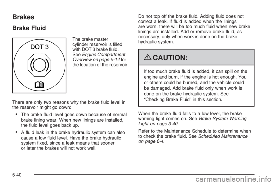 CHEVROLET SUBURBAN 2009  Owners Manual Brakes
Brake Fluid
The brake master
cylinder reservoir is �lled
with DOT 3 brake �uid.
SeeEngine Compartment
Overview on page 5-14for
the location of the reservoir.
There are only two reasons why the 