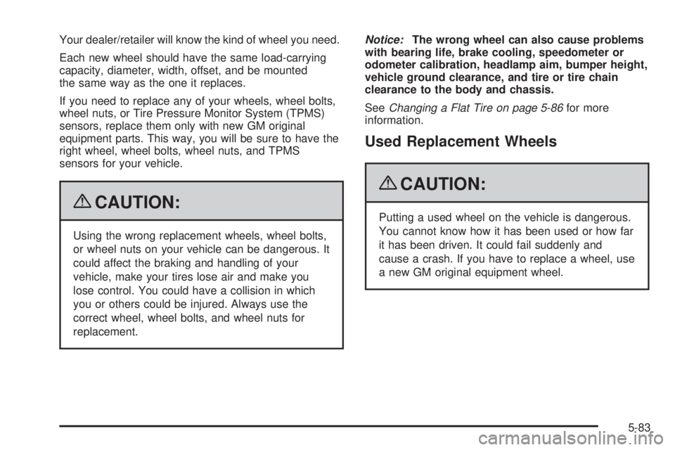 CHEVROLET SUBURBAN 2009  Owners Manual Your dealer/retailer will know the kind of wheel you need.
Each new wheel should have the same load-carrying
capacity, diameter, width, offset, and be mounted
the same way as the one it replaces.
If y