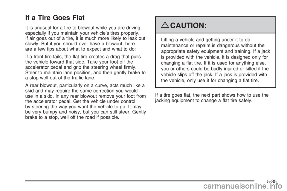 CHEVROLET SUBURBAN 2009  Owners Manual If a Tire Goes Flat
It is unusual for a tire to blowout while you are driving,
especially if you maintain your vehicle’s tires properly.
If air goes out of a tire, it is much more likely to leak out