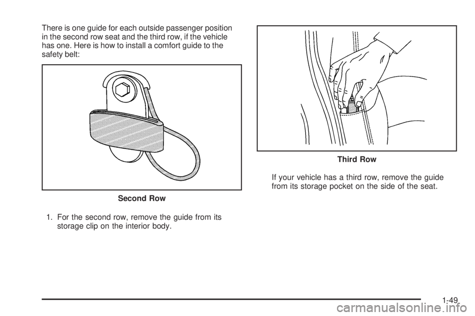 CHEVROLET SUBURBAN 2009  Owners Manual There is one guide for each outside passenger position
in the second row seat and the third row, if the vehicle
has one. Here is how to install a comfort guide to the
safety belt:
1. For the second ro