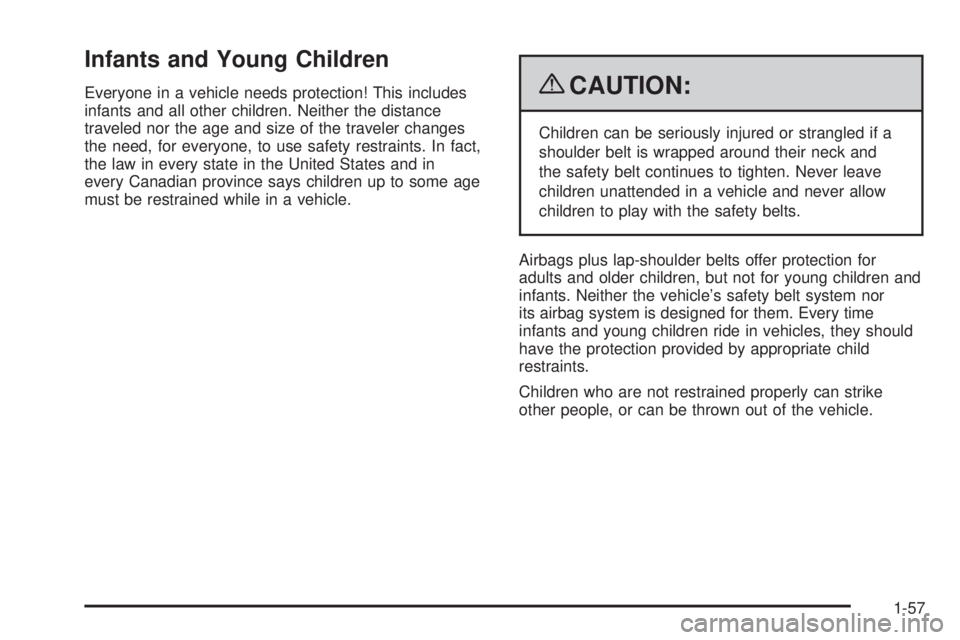CHEVROLET SUBURBAN 2009 Owners Manual Infants and Young Children
Everyone in a vehicle needs protection! This includes
infants and all other children. Neither the distance
traveled nor the age and size of the traveler changes
the need, fo CHEVROLET SUBURBAN 2009 Owners Manual Infants and Young Children
Everyone in a vehicle needs protection! This includes
infants and all other children. Neither the distance
traveled nor the age and size of the traveler changes
the need, fo