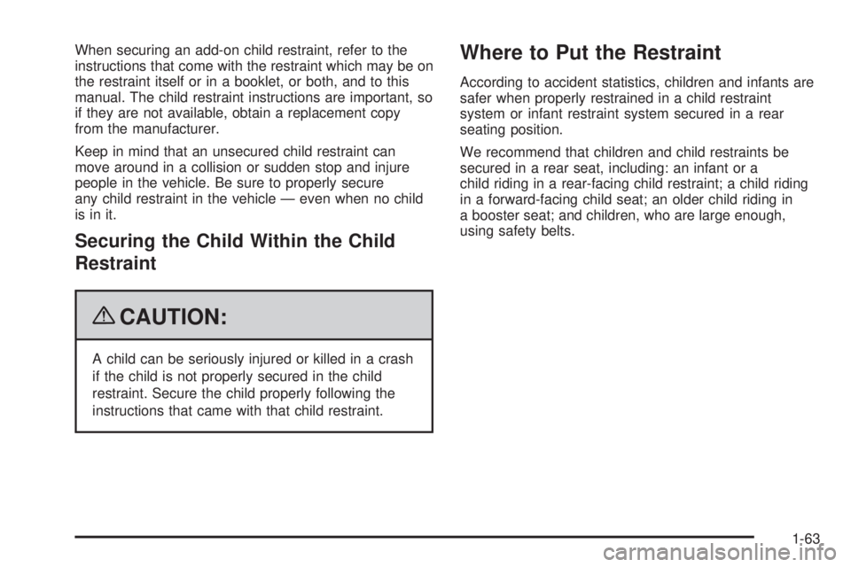 CHEVROLET SUBURBAN 2009  Owners Manual When securing an add-on child restraint, refer to the
instructions that come with the restraint which may be on
the restraint itself or in a booklet, or both, and to this
manual. The child restraint i