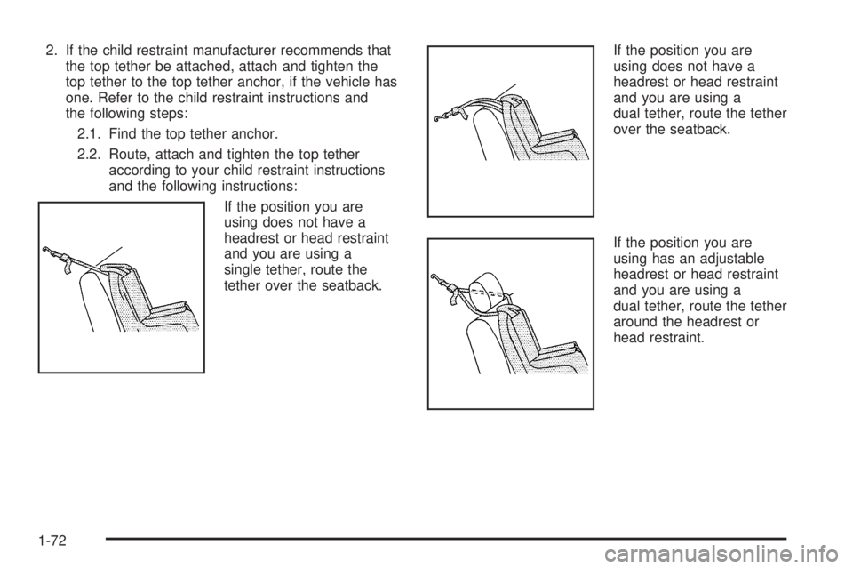 CHEVROLET SUBURBAN 2009  Owners Manual 2. If the child restraint manufacturer recommends that
the top tether be attached, attach and tighten the
top tether to the top tether anchor, if the vehicle has
one. Refer to the child restraint inst