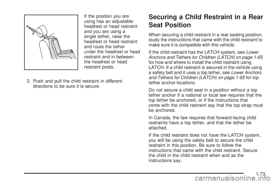CHEVROLET SUBURBAN 2009 Owners Manual If the position you are
using has an adjustable
headrest or head restraint
and you are using a
single tether, raise the
headrest or head restraint
and route the tether
under the headrest or head
restr CHEVROLET SUBURBAN 2009 Owners Manual If the position you are
using has an adjustable
headrest or head restraint
and you are using a
single tether, raise the
headrest or head restraint
and route the tether
under the headrest or head
restr
