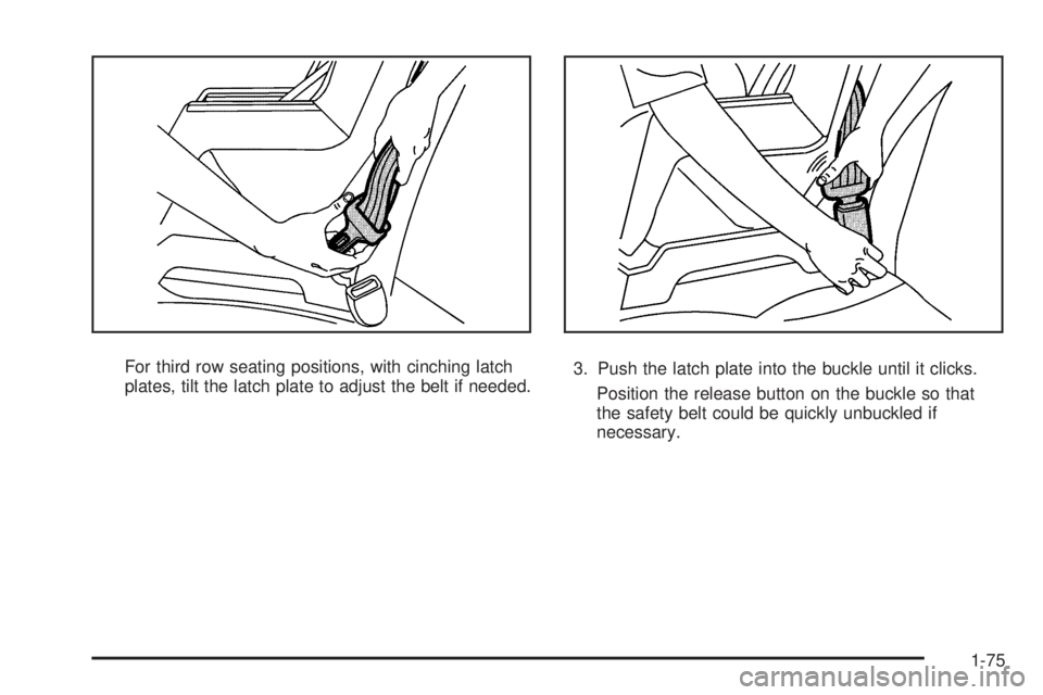 CHEVROLET SUBURBAN 2009  Owners Manual For third row seating positions, with cinching latch
plates, tilt the latch plate to adjust the belt if needed.3. Push the latch plate into the buckle until it clicks.
Position the release button on t