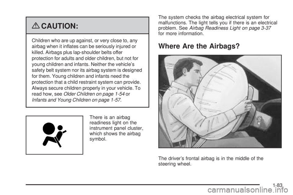 CHEVROLET SUBURBAN 2009  Owners Manual {CAUTION:
Children who are up against, or very close to, any
airbag when it in�ates can be seriously injured or
killed. Airbags plus lap-shoulder belts offer
protection for adults and older children, 