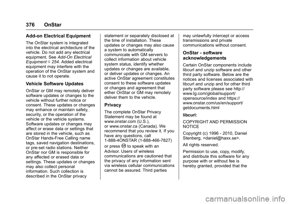 CHEVROLET CAMARO ZL1 2017 Owners Manual Chevrolet Camaro Owner Manual (GMNA-Localizing-U.S./Canada/Mexico-
9804281) - 2017 - crc - 4/25/16
376 OnStar
Add-on Electrical Equipment
The OnStar system is integrated
into the electrical architectu CHEVROLET CAMARO ZL1 2017 Owners Manual Chevrolet Camaro Owner Manual (GMNA-Localizing-U.S./Canada/Mexico-
9804281) - 2017 - crc - 4/25/16
376 OnStar
Add-on Electrical Equipment
The OnStar system is integrated
into the electrical architectu