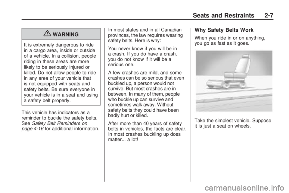 CHEVROLET CAMARO SS 2010 Owners Manual {WARNING
It is extremely dangerous to ride
in a cargo area, inside or outside
of a vehicle. In a collision, people
riding in these areas are more
likely to be seriously injured or
killed. Do not allow CHEVROLET CAMARO SS 2010 Owners Manual {WARNING
It is extremely dangerous to ride
in a cargo area, inside or outside
of a vehicle. In a collision, people
riding in these areas are more
likely to be seriously injured or
killed. Do not allow