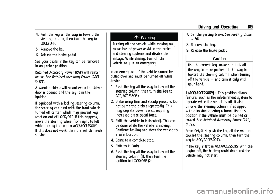 CHEVROLET COLORADO 2022  Owners Manual Chevrolet Colorado Owner Manual (GMNA-Localizing-U.S./Canada/Mexico-
15274222) - 2022 - CRC - 11/2/21
Driving and Operating 185
4. Push the key all the way in toward thesteering column, then turn the 