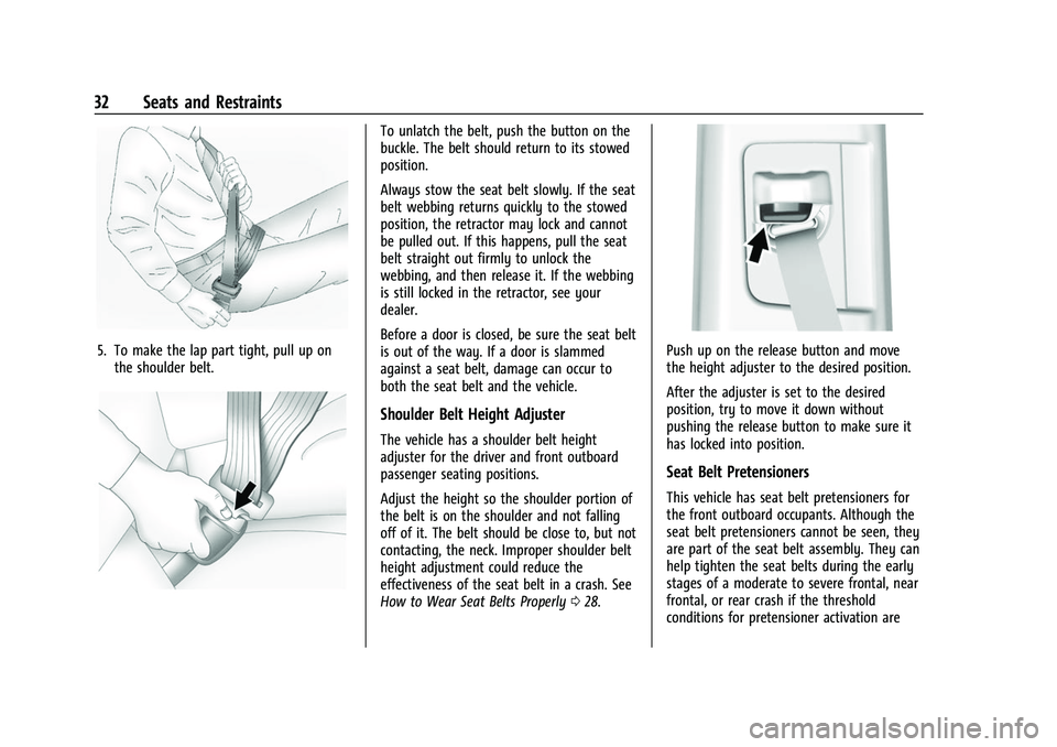 CHEVROLET COLORADO 2022  Owners Manual Chevrolet Colorado Owner Manual (GMNA-Localizing-U.S./Canada/Mexico-
15274222) - 2022 - CRC - 11/2/21
32 Seats and Restraints
5. To make the lap part tight, pull up onthe shoulder belt.
To unlatch the