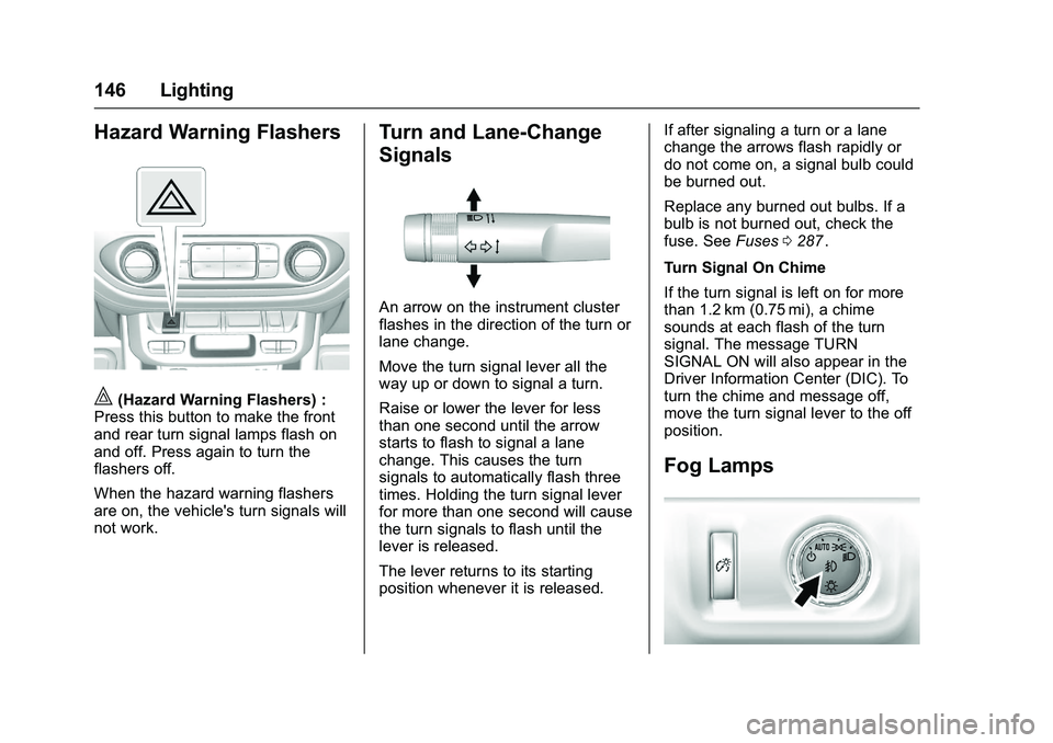 CHEVROLET COLORADO Z71 2016  Owners Manual Chevrolet Colorado Owner Manual (GMNA-Localizing-U.S/Canada/Mexico-
9159327) - 2016 - crc - 8/28/15
146 Lighting
Hazard Warning Flashers
|(Hazard Warning Flashers) :
Press this button to make the fron