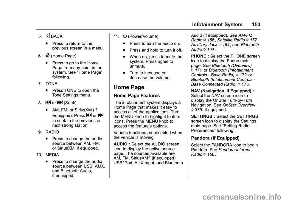 CHEVROLET COLORADO Z71 2016  Owners Manual Chevrolet Colorado Owner Manual (GMNA-Localizing-U.S/Canada/Mexico-
9159327) - 2016 - crc - 8/28/15
Infotainment System 153
5.oBACK
. Press to return to the
previous screen in a menu.
6.
{(Home Page)
