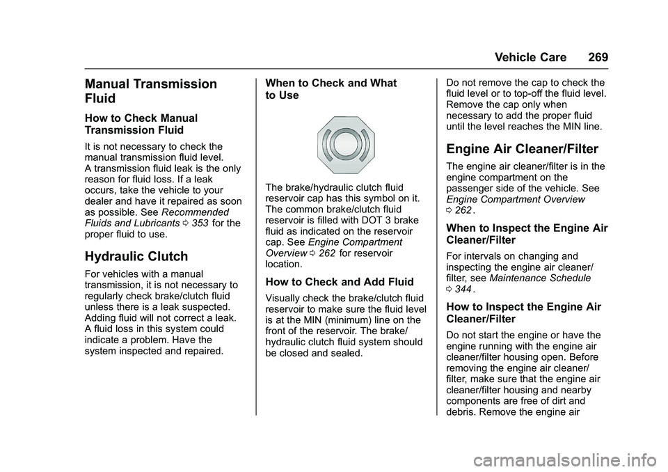 CHEVROLET COLORADO Z71 2016  Owners Manual Chevrolet Colorado Owner Manual (GMNA-Localizing-U.S/Canada/Mexico-
9159327) - 2016 - crc - 8/28/15
Vehicle Care 269
Manual Transmission
Fluid
How to Check Manual
Transmission Fluid
It is not necessar