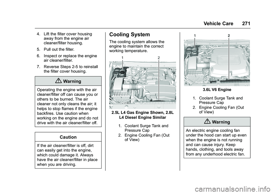 CHEVROLET COLORADO Z71 2016  Owners Manual Chevrolet Colorado Owner Manual (GMNA-Localizing-U.S/Canada/Mexico-
9159327) - 2016 - crc - 8/28/15
Vehicle Care 271
4. Lift the filter cover housingaway from the engine air
cleaner/filter housing.
5.