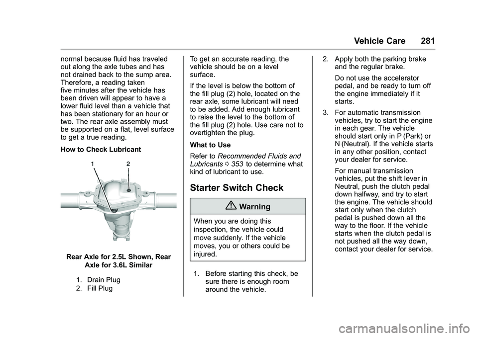 CHEVROLET COLORADO Z71 2016  Owners Manual Chevrolet Colorado Owner Manual (GMNA-Localizing-U.S/Canada/Mexico-
9159327) - 2016 - crc - 8/28/15
Vehicle Care 281
normal because fluid has traveled
out along the axle tubes and has
not drained back