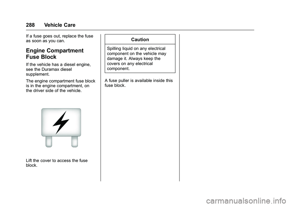 CHEVROLET COLORADO Z71 2016  Owners Manual Chevrolet Colorado Owner Manual (GMNA-Localizing-U.S/Canada/Mexico-
9159327) - 2016 - crc - 8/28/15
288 Vehicle Care
If a fuse goes out, replace the fuse
as soon as you can.
Engine Compartment
Fuse Bl