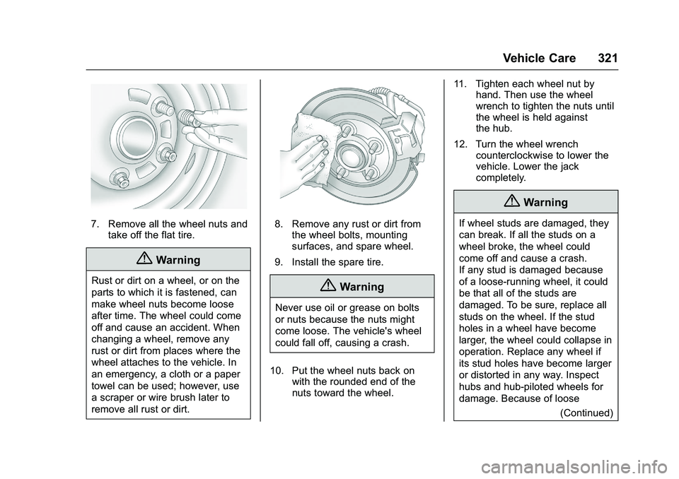 CHEVROLET COLORADO Z71 2016  Owners Manual Chevrolet Colorado Owner Manual (GMNA-Localizing-U.S/Canada/Mexico-
9159327) - 2016 - crc - 8/28/15
Vehicle Care 321
7. Remove all the wheel nuts andtake off the flat tire.
{Warning
Rust or dirt on a 
