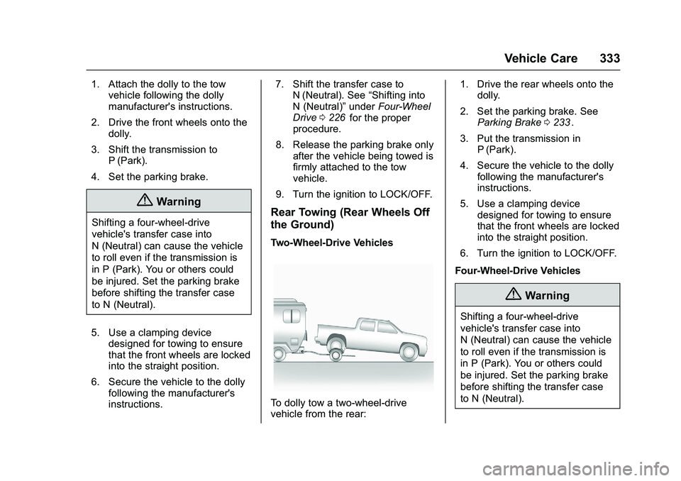 CHEVROLET COLORADO Z71 2016 Owners Manual Chevrolet Colorado Owner Manual (GMNA-Localizing-U.S/Canada/Mexico-
9159327) - 2016 - crc - 8/28/15
Vehicle Care 333
1. Attach the dolly to the towvehicle following the dolly
manufacturer's instru CHEVROLET COLORADO Z71 2016 Owners Manual Chevrolet Colorado Owner Manual (GMNA-Localizing-U.S/Canada/Mexico-
9159327) - 2016 - crc - 8/28/15
Vehicle Care 333
1. Attach the dolly to the towvehicle following the dolly
manufacturer's instru