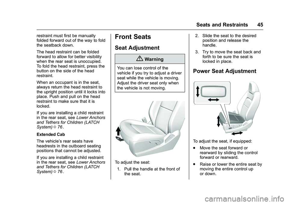 CHEVROLET COLORADO Z71 2016  Owners Manual Chevrolet Colorado Owner Manual (GMNA-Localizing-U.S/Canada/Mexico-
9159327) - 2016 - crc - 8/28/15
Seats and Restraints 45
restraint must first be manually
folded forward out of the way to fold
the s