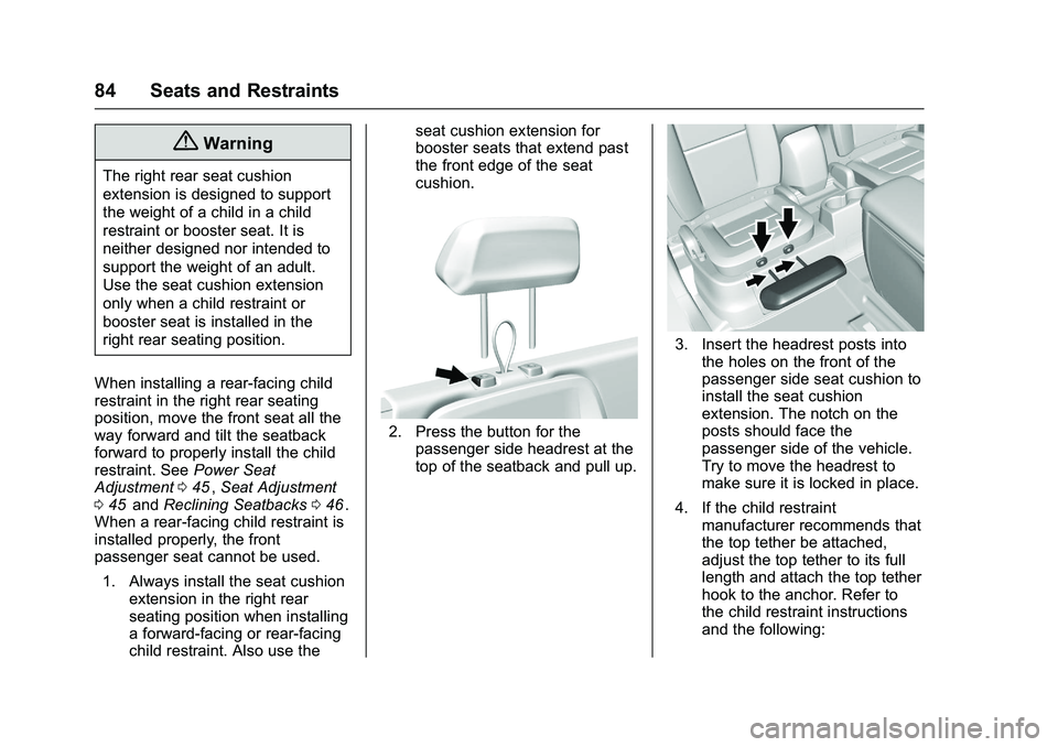 CHEVROLET COLORADO Z71 2016  Owners Manual Chevrolet Colorado Owner Manual (GMNA-Localizing-U.S/Canada/Mexico-
9159327) - 2016 - crc - 8/28/15
84 Seats and Restraints
{Warning
The right rear seat cushion
extension is designed to support
the we
