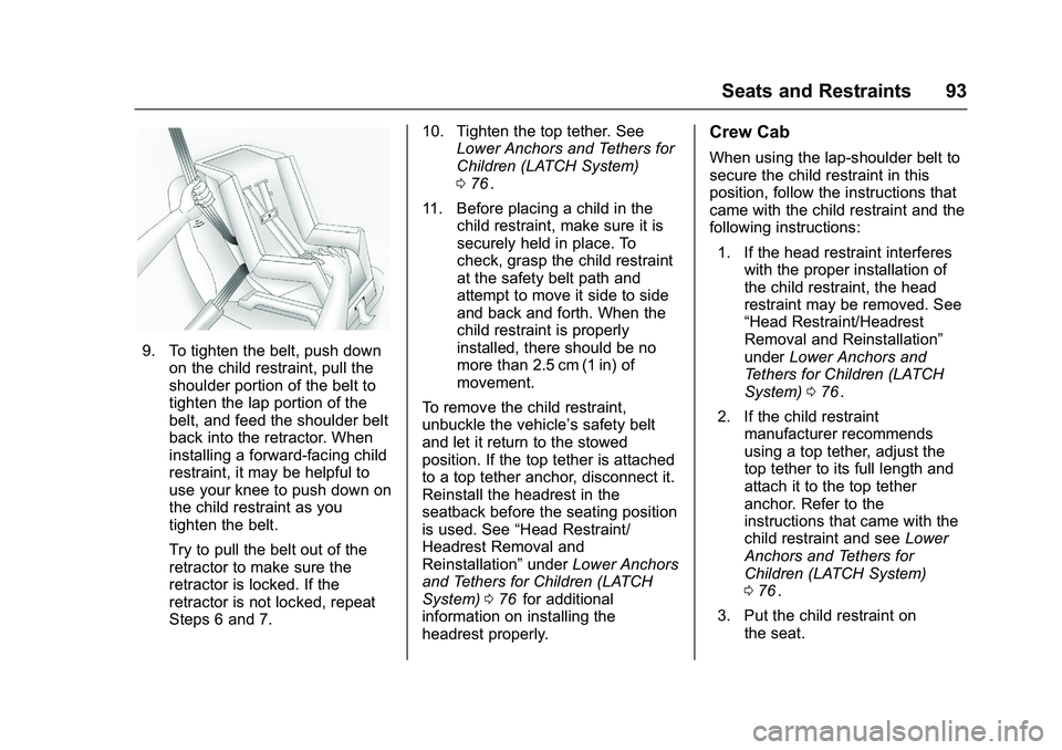 CHEVROLET COLORADO Z71 2016  Owners Manual Chevrolet Colorado Owner Manual (GMNA-Localizing-U.S/Canada/Mexico-
9159327) - 2016 - crc - 8/28/15
Seats and Restraints 93
9. To tighten the belt, push downon the child restraint, pull the
shoulder p