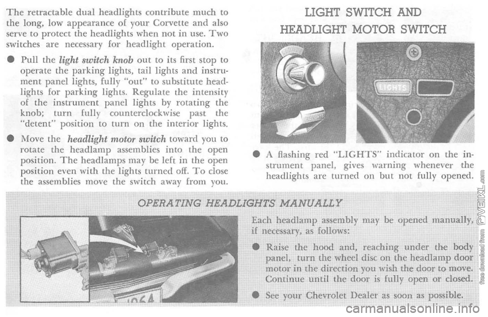 CHEVROLET CORVETTE 1964  Owners Manual The retractable dual headlights  contribute  much to the long,  low appearance 01 your Corvette and also 
serve to protect the  headlights  when  not  in use . Two switches  are necessary  for headlig