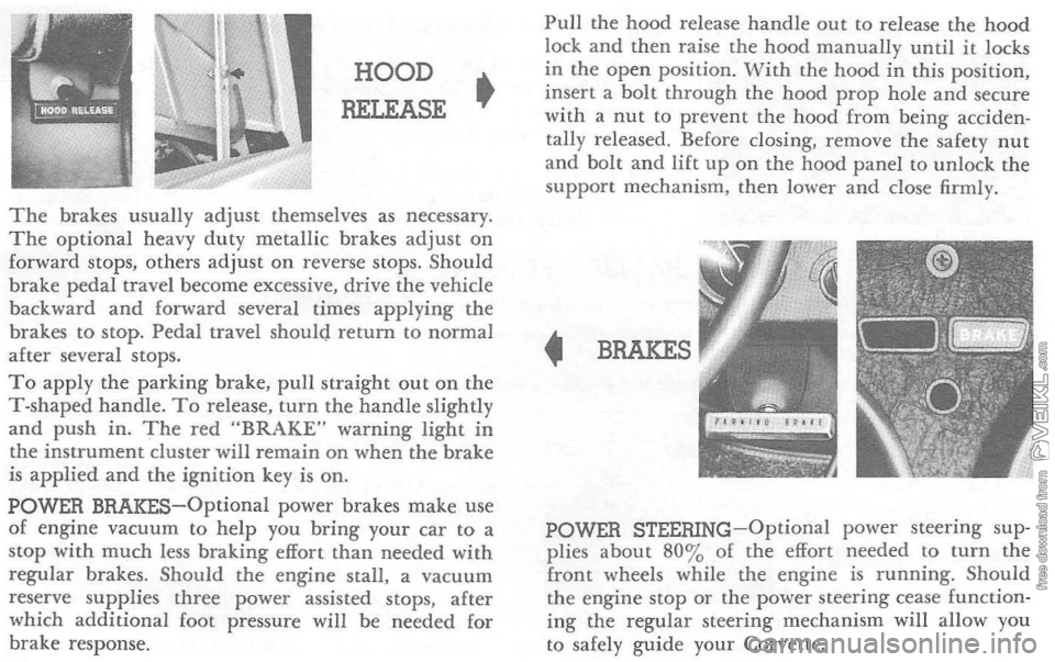 CHEVROLET CORVETTE 1964  Owners Manual HOOD 
RELEASE • 
The brakes usually adjust themselves as necessary. The optional heavy duty metallic  brakes adjust on forward stops, others  adjust  on reverse  stops. Should 
brake  pedal travel  