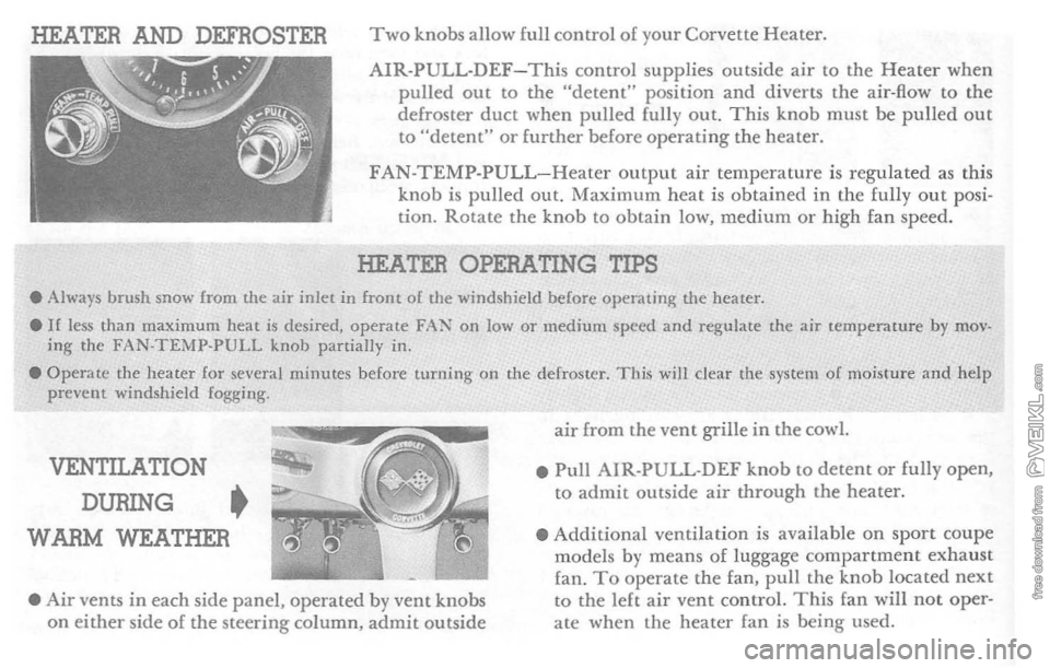 CHEVROLET CORVETTE 1964 Owners Manual HEATER AND DEFROSTER Two knobs allow full control of your Corvette Heater.
AIR·PULL-DEF-This control supplies outside air to the Heater when pulled out to the "detent" position and diverts the air- CHEVROLET CORVETTE 1964 Owners Manual HEATER AND DEFROSTER Two knobs allow full control of your Corvette Heater.
AIR·PULL-DEF-This control supplies outside air to the Heater when pulled out to the "detent" position and diverts the air-