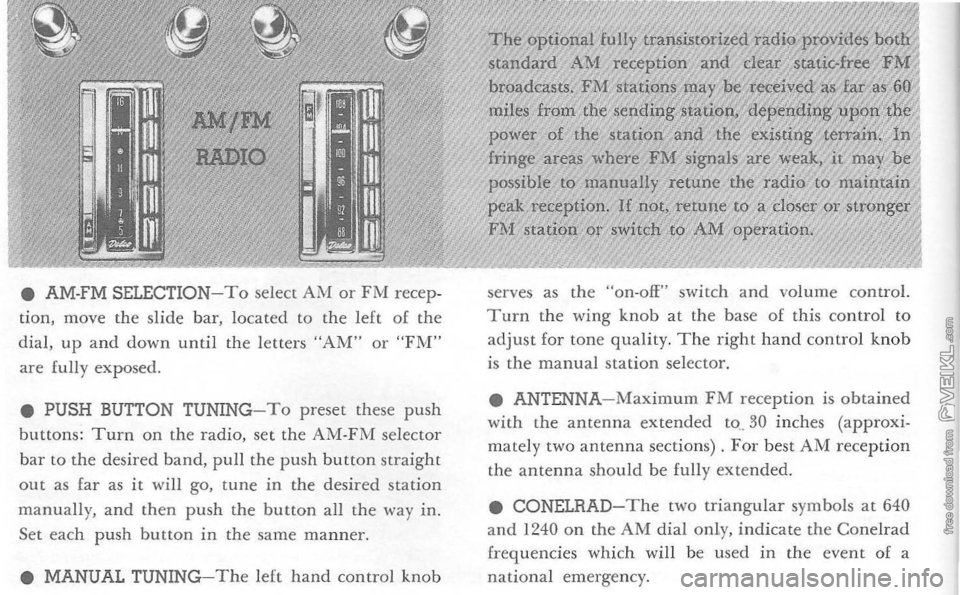 CHEVROLET CORVETTE 1964 Owners Manual • AM-FM SELECTION-To select AM or FM recep
ti on, move the sli de bar, located to the left of the
dia l, up and down until
the letters "AM" or "FT\1" are fully exposed.
• PUS CHEVROLET CORVETTE 1964 Owners Manual • AM-FM SELECTION-To select AM or FM recep
ti on, move the sli de bar, located to the left of the
dia l, up and down until
the letters "AM" or "FT\1" are fully exposed.
• PUS