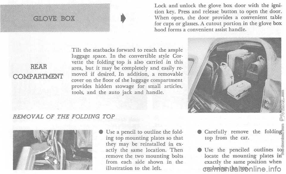 CHEVROLET CORVETTE 1964 Owners Manual REAR
COMPARTMENT •
Lock and unlock the glove box door with the igni
tion key. Press and release button to open the door. When open, the door provides a convenient table for cups or glas CHEVROLET CORVETTE 1964 Owners Manual REAR
COMPARTMENT •
Lock and unlock the glove box door with the igni
tion key. Press and release button to open the door. When open, the door provides a convenient table for cups or glas