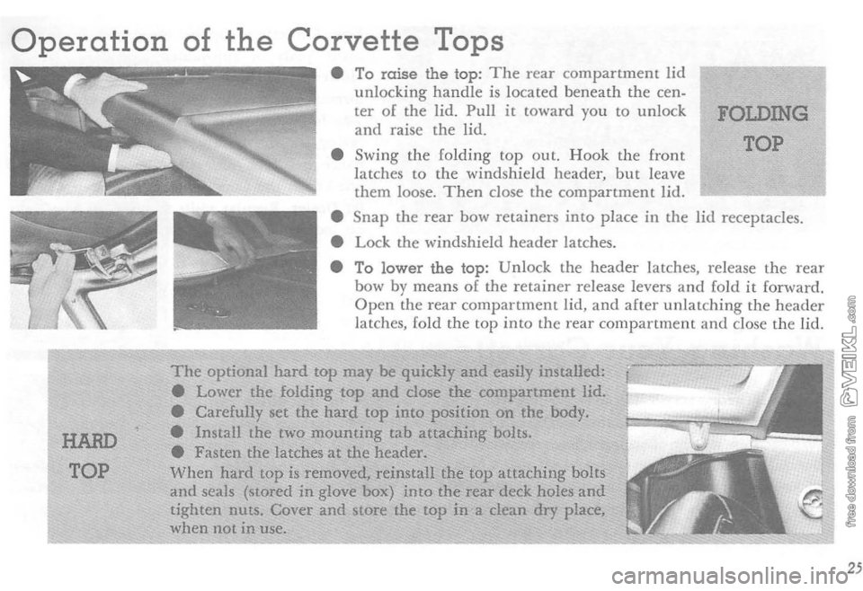 CHEVROLET CORVETTE 1964 Owners Manual Operation of the Corvette Tops
HARD
TOP
• To raise the top: The rear compartment lid unlocking handle is located beneath the cen
ter of the lid. Pull it toward you to unlock and raise the lid CHEVROLET CORVETTE 1964 Owners Manual Operation of the Corvette Tops
HARD
TOP
• To raise the top: The rear compartment lid unlocking handle is located beneath the cen
ter of the lid. Pull it toward you to unlock and raise the lid