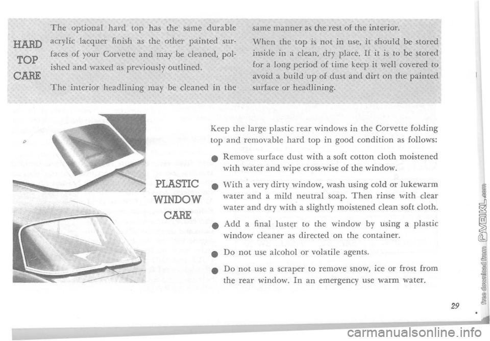 CHEVROLET CORVETTE 1964 Owners Manual HARD
TOP
CARE
The optional hard top has the same durable
acrylic lacquer finish as the other painted sur
[aces of your Corvette and may be cleaned, pol.
ished and waxed as previously outlined. CHEVROLET CORVETTE 1964 Owners Manual HARD
TOP
CARE
The optional hard top has the same durable
acrylic lacquer finish as the other painted sur
[aces of your Corvette and may be cleaned, pol.
ished and waxed as previously outlined.
