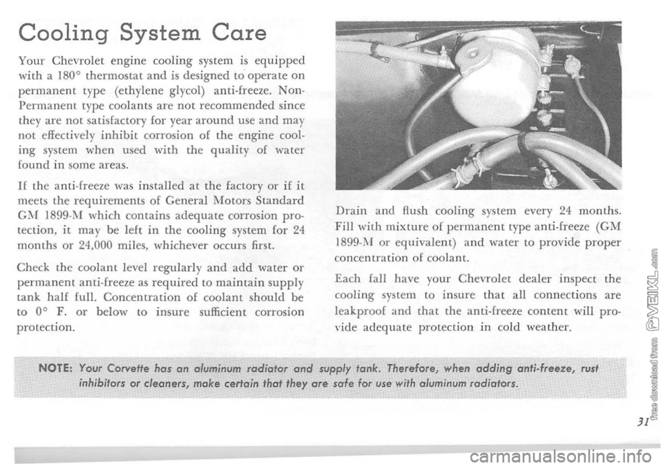 CHEVROLET CORVETTE 1964  Owners Manual Cooling System Care 
Your C hevrolet engine cooling system is equipped with a 180 0 thermostat and is designed to operate on permanent type 
(ethyle n e  glycol)  anti·freeze. Non· Perm anent type  