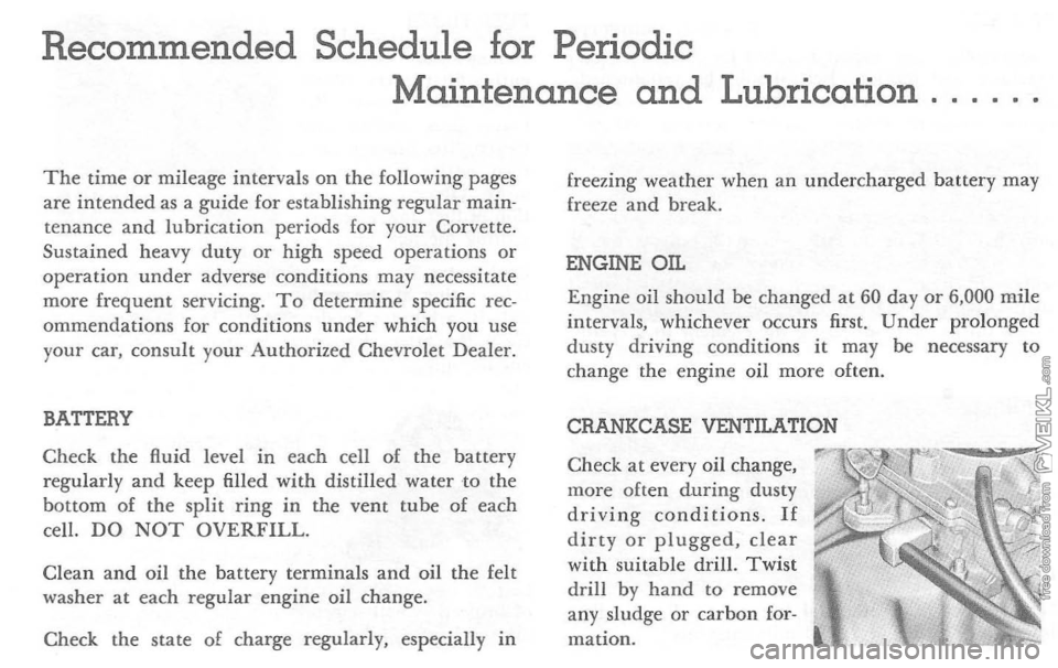 CHEVROLET CORVETTE 1964  Owners Manual Recommended Schedule for Periodic 
Maintenance 
and Lubrication 
The time or mileage  intervals on the following  pages 
are  intended as a guide  for establishing  regular main­
tenance  and lubrica